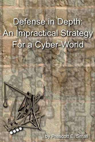 Defense In Depth - An Impractical Strategy for a Cyber World cover