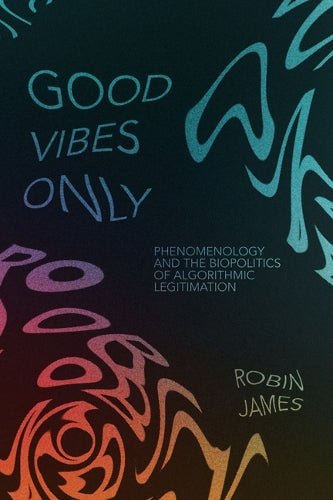 Good Vibes Only: Phenomenology and the Biopolitics of Algorithmic Legi cover art