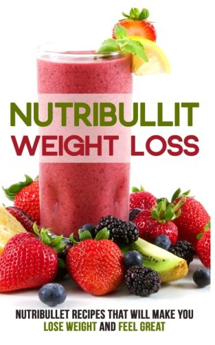 Nutribullet Weight Loss: Nutribullet Recipes that will Make You Lose W