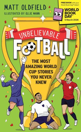 Unbelievable Football: The Most Amazing World Cup Stories You Never Kn