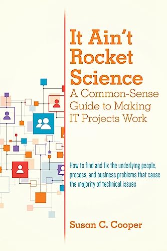 It Ain't Rocket Science A Common-Sense Guide to Making IT Projects Wor cover