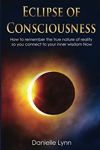 Eclipse of Consciousness: How to remember the true nature of reality s cover