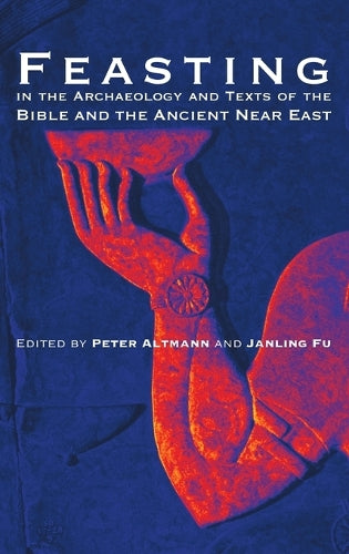 Feasting in the Archaeology and Texts of the Bible and the Ancient Nea cover