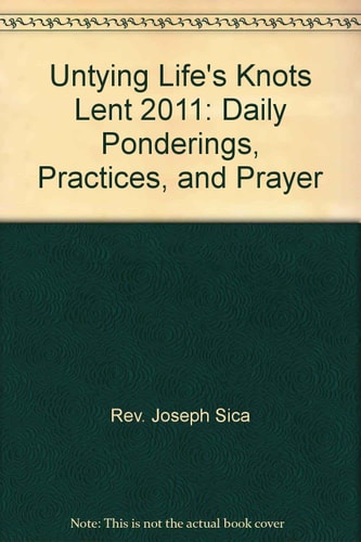 Untying Life's Knots - Lent 2011: Daily Ponderings, Practices, and Prayer