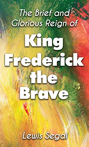 THE BRIEF and GLORIOUS REIGN of KING FREDERICK THE BRAVE cover