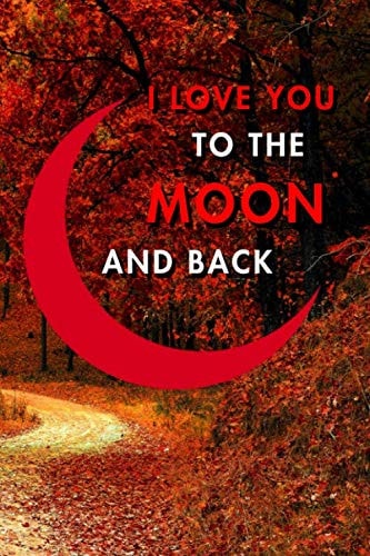I Love You To The Moon And Back: Blank Lined Journal Notebook, Size 6x9, 120 Pages, Lovely Valentine Gift For Wife, Husband, Boy Or Girl Friend: Soft ... For Daily Goals, To Do List, Remind Me cover