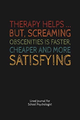 Therapy Helps But, Screaming Obscenities Is Faster, Cheaper And More Satisfying: School Psychologist, Therapist or Counselor Appreciation Notebook ... Small Lined Pages, Soft Cover, Matte Finish. cover