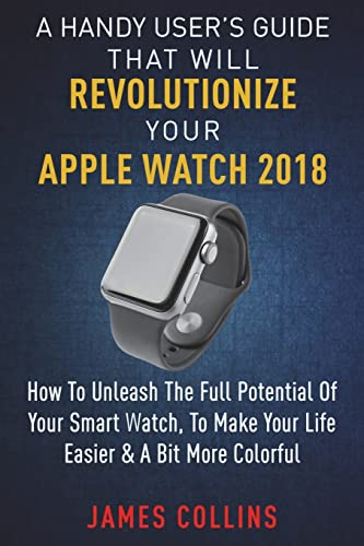 A Handy User's Guide That Will Revolutionize Your Apple Watch 2018 cover