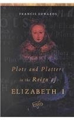 Plots and Plotters in the Reign of Elizabeth I