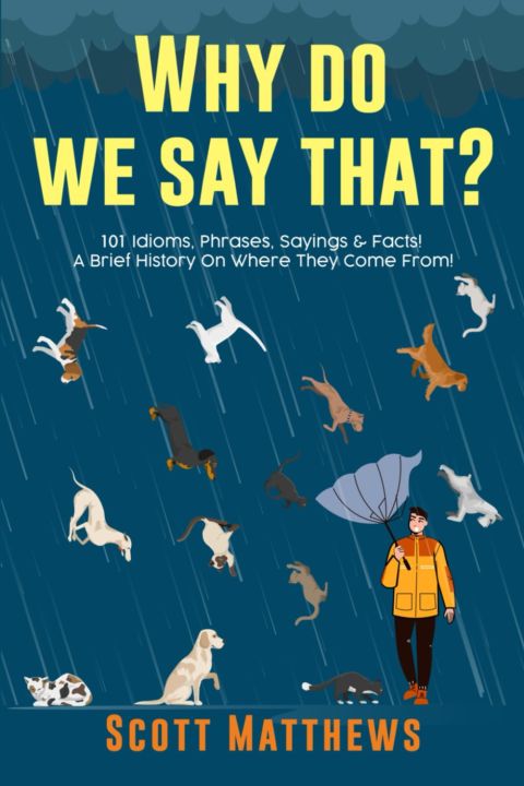 Why Do We Say That? 101 Idioms, Phrases, Sayings & Facts! A Brief History On Where They Come From! cover
