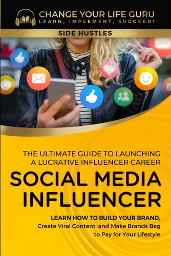 Social Media Influencer: The Ultimate Guide to Building a Profitable S