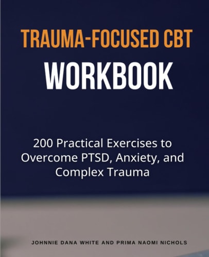 Trauma-Focused CBT Workbook: 200 Practical Exercises to Overcome PTSD,