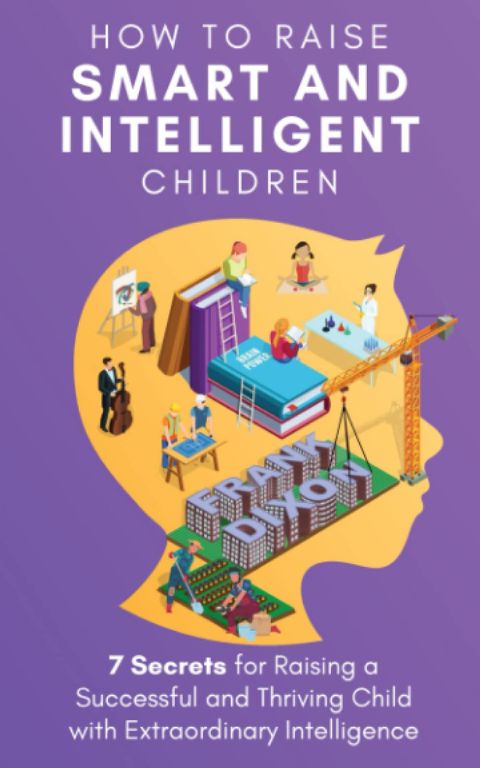 How to Raise Smart and Intelligent Children: 7 Secrets for Raising a S
